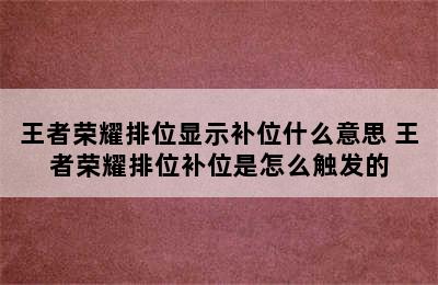 王者荣耀排位显示补位什么意思 王者荣耀排位补位是怎么触发的